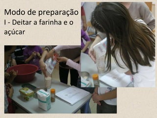 Modo de preparação I - Deitar a farinha e o açúcar 