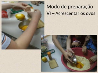 Modo de preparação V I – Acrescentar os ovos 