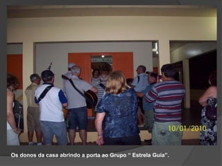 Os donos da casa abrindo a porta ao Grupo “ Estrela Guia”. 