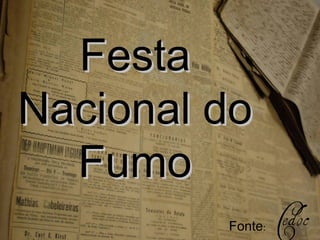 FestaFesta
Nacional doNacional do
FumoFumo
Fonte:
 