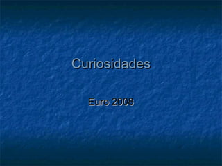 CuriosidadesCuriosidades
Euro 2008Euro 2008
 