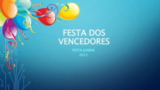 FESTA DOS
VENCEDORES
FESTA JUNINA
2015
 