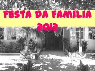 Festa da Família
      2012
 
