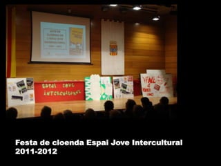 Festa de cloenda Espai Jove Intercultural
2011-2012
 