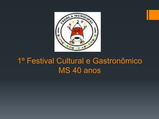 1º Festival Cultural e Gastronômico
MS 40 anos
 