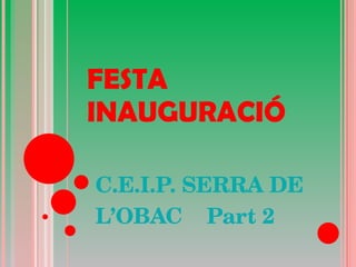 FESTA INAUGURACIÓ C.E.I.P. SERRA DE L’OBAC  Part 2 
