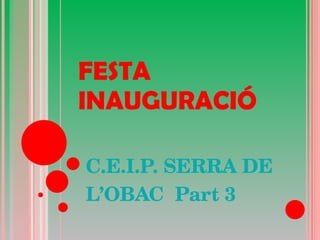FESTA INAUGURACIÓ C.E.I.P. SERRA DE L’OBAC  Part 3 