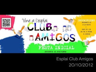 XX/XX/XX

       Esplai Club Amigos
              2O/1O/2O12
 
