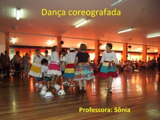 Dança coreografada
Professora: Sônia
 