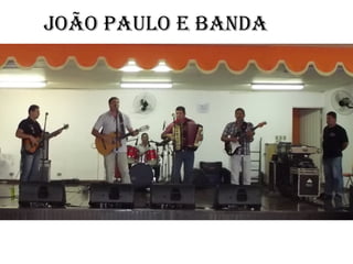 JOÃO PAULO E BANDA
 