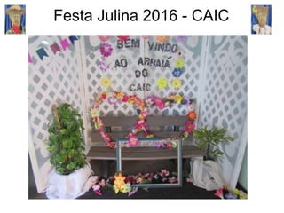Festa Julina 2016 - CAIC
 