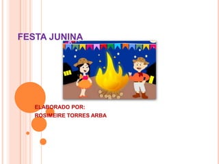 FESTA JUNINA ELABORADO POR:  ROSIMEIRE TORRES ARBA 