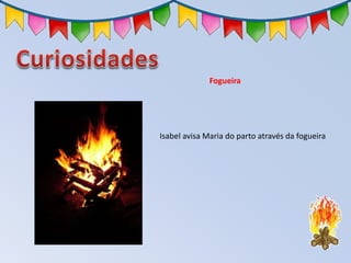 Fogueira
Isabel avisa Maria do parto através da fogueira
 