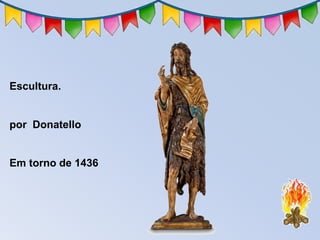 Escultura.
por Donatello
Em torno de 1436
 