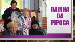 RAINHA
DA
PIPOCA
 
