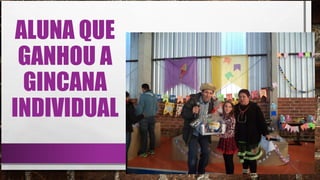 ALUNA QUE
GANHOU A
GINCANA
INDIVIDUAL
 