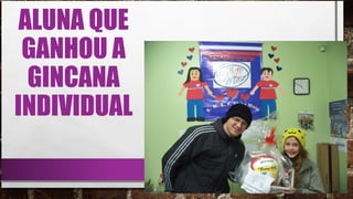 ALUNA QUE
GANHOU A
GINCANA
INDIVIDUAL
 