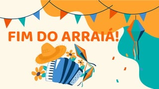 FIM DO ARRAIÁ!
 