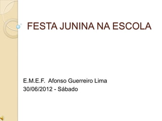 FESTA JUNINA NA ESCOLA




E.M.E.F. Afonso Guerreiro Lima
30/06/2012 - Sábado
 