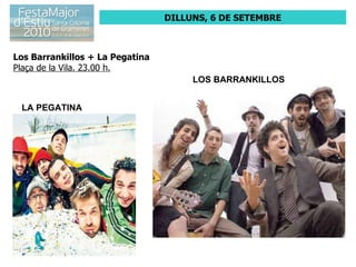 DILLUNS, 6 DE SETEMBRE Los Barrankillos + La Pegatina Plaça de la Vila. 23.00 h. LOS BARRANKILLOS LA PEGATINA 
