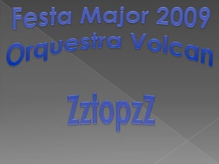 FestaMajor 2009 Orquestra Volcan ZztopzZ 