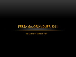 Per Diables de Sant Pere Nord
FESTA MAJOR XÚQUER 2014
 