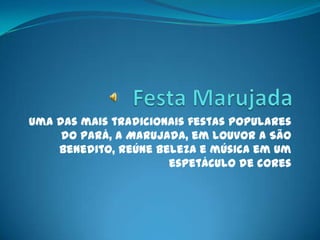 Uma das mais tradicionais festas populares
     do Pará, a Marujada, em louvor a São
    Benedito, reúne beleza e música em um
                      espetáculo de cores
 