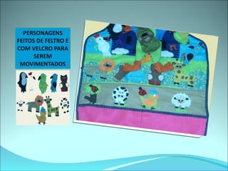 PERSONAGENS FEITOS DE FELTRO E COM VELCRO PARA SEREM MOVIMENTADOS 
