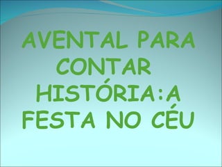 AVENTAL PARA CONTAR  HISTÓRIA:A FESTA NO CÉU 