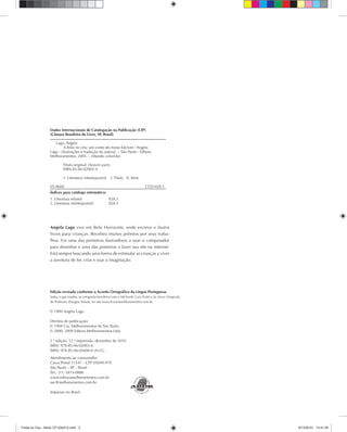 Dados Internacionais de Catalogação na Publicação (CIP)
(Câmara Brasileira do Livro, SP, Brasil)
Lago, Angela
A festa no céu: um conto do nosso folclore / Angela
Lago ; [ilustrações e tradução da autora]. – São Paulo : Editora
Melhoramentos, 2005. – (Mundo colorido).
Título original: Heaven party
ISBN 85-06-02003-4
1. Literatura infantojuvenil I. Título II. Série
05-0660 CCD-028.5
Índices para catálogo sistemático:
1. Literatura infantil 028.5
2. Literatura infantojuvenil 028.5
Edição revisada conforme o Acordo Ortográﬁco da Língua Portuguesa.
Saiba o que mudou na ortograﬁa brasileira com o Michaelis Guia Prático da Nova Ortograﬁa,
do Professor Douglas Tufano, no site www.livrariamelhoramentos.com.br.
© 1989 Angela Lago
Direitos de publicação:
© 1994 Cia. Melhoramentos de São Paulo
© 2000, 2009 Editora Melhoramentos Ltda.
2.ª edição, 12.ª impressão, dezembro de 2010
ISBN: 978-85-06-02003-6
ISBN: 978-85-06-05608-0 (N.O.)
Atendimento ao consumidor:
Caixa Postal 11541 – CEP 05049-970
São Paulo – SP – Brasil
Tel.: (11) 3874-0880
www.editoramelhoramentos.com.br
sac@melhoramentos.com.br
Impresso no Brasil
Angela Lago vive em Belo Horizonte, onde escreve e ilustra
livros para crianças. Recebeu muitos prêmios por seus traba-
lhos. Foi uma das primeiras ilustradoras a usar o computador
para desenhar e uma das primeiras a fazer seu site na internet.
Está sempre buscando uma forma de estimular as crianças a viver
a aventura de ler, criar e usar a imaginação.
Festa no Ceu - Miolo CP 02ed12.indd 2 8/12/2010 13:41:05
 