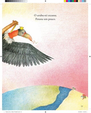 O urubu-rei escutou.
Pensou um pouco.
23
Festa no Ceu - Miolo CP 02ed12.indd 23 8/12/2010 13:44:05
 