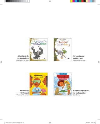 As Lorotas da
Cobra Gabi
Gonzalo Cárcamo
A Menina Que Não
Era Maluquinha
Ruth Rocha
A Fantasia do
Urubu Beleza
Gonzalo Cárcamo
Adamastor,
O Pangaré
Mariana Massarani
Festa no Ceu - Miolo CP 02ed12.indd 31 8/12/2010 13:45:16
 