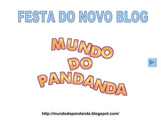 FESTA DO NOVO BLOG http://mundodopandanda.blogspot.com/ 