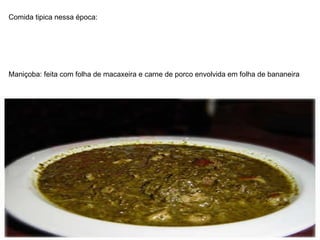 Comida tipica nessa época: Maniçoba: feita com folha de macaxeira e carne de porco envolvida em folha de bananeira  