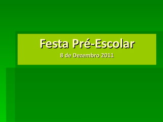 Festa Pré-Escolar 8 de Dezembro 2011 