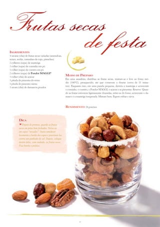Frutas secas
ingreDientes
4 xícaras (chá) de frutas secas variadas (amêndoas,
nozes, avelãs, castanhas-de-caju, pistaches)
                                                                             de festa
2 colheres (sopa) de manteiga
1 colher (sopa) de cominho em pó
1 colher (sopa) de coentro em pó
2 colheres (sopa) de Fondor MAGGI®
1 colher (chá) de açúcar
                                                       MoDo De PreParo
                                                       Em uma assadeira, distribua as frutas secas, misture-as e leve ao forno mé-
1 pitada de pimenta-do-reino
                                                       dio (180°C), preaquecido, até que comecem a dourar (cerca de 15 minu-
1 pitada de pimenta caiena
                                                       tos). Enquanto isso, em uma panela pequena, derreta a manteiga e acrescente
1 xícara (chá) de damascos picados
                                                       o cominho, o coentro, o Fondor MAGGI, o açúcar e as pimentas. Reserve. Quan-
                                                       do as frutas estiverem ligeiramente douradas, retire-as do forno, acrescente o da-
                                                       masco e a manteiga temperada. Misture bem. Espere esfriar e sirva.



                                                       renDiMento: 20 porções



         Dica
            Depois de prontas, guarde as frutas
         secas em potes bem fechados. Sirva-as
         em copos “nevados”: basta umedecer
         levemente a borda dos copos e pressioná-los
         contra um punhado de sal. Depois, coloque
         dentro deles, com cuidado, as frutas secas.
         Fica bonito e prático.




                                                                    14
                                                                    14
 