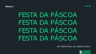 Parte I
FESTA DA PÁSCOA
FESTA DA PÁSCOA
FESTA DA PÁSCOA
FESTA DA PÁSCOA
UM MEMORIAL DE LIBERTAÇ ÃO!
Graça e
Con h e cim e n to
 