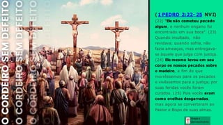 ( 1 PEDRO 2:22- 25 NVI)
(22) "Ele não cometeu pecado
algum, e nenhum engano foi
encontrado em sua boca". (23)
Quando insultado, não
revidava; quando sofria, não
fazia ameaças, mas entregava-
se àquele que julga com justiça.
(24) Ele mesmo levou em seu
corpo os nossos pecados sobre
o madeiro, a fim de que
morrêssemos para os pecados
e vivêssemos para a justiça; por
suas feridas vocês foram
curados. (25) Pois vocês eram
como ovelhas desgarradas,
mas agora se converteram ao
Pastor e Bispo de suas almas.
Graça e
Conhecim ento
 