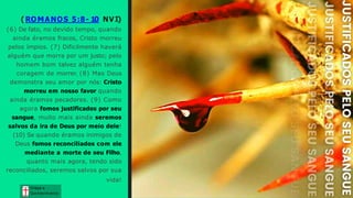 Graça e
Conhecim ento
( ROMANOS 5:8- 10 NVI)
(6) De fato, no devido tempo, quando
ainda éramos fracos, Cristo morreu
pelos ímpios. (7) Dificilmente haverá
alguém que morra por um justo; pelo
homem bom talvez alguém tenha
coragem de morrer. (8) Mas Deus
demonstra seu amor por nós: Cristo
morreu em nosso favor quando
ainda éramos pecadores. (9) Como
agora fomos justificados por seu
sangue, muito mais ainda seremos
salvos da ira de Deus por meio dele!
(10) Se quando éramos inimigos de
Deus fomos reconciliados com ele
mediante a morte de seu Filho,
quanto mais agora, tendo sido
reconciliados, seremos salvos por sua
vida!
 