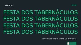 Parte VII
FESTA DOS TABERNÁCULOS
FESTA DOS TABERNÁCULOS
FESTA DOS TABERNÁCULOS
FESTA DOS TABERNÁCULOS
DEUS HABITANDO ENTRE OS HOMENS!
Graça e
Conhecim ento
 