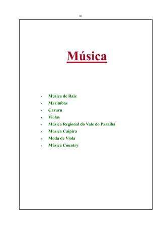 46




             Música

·   Musica de Raiz
·   Marimbas
·   Caruru
·   Violas
·   Musica Regional do Vale do Paraíba
·   Musica Caipira
·   Moda de Viola
·   Música Country
 