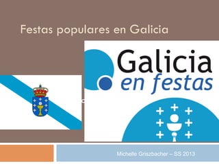 Festas populares en Galicia
Michelle Griszbacher
Michelle Griszbacher – SS 2013
 