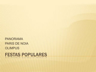 PANORAMA
PARIS DE NOIA
OLIMPUS

FESTAS POPULARES
 