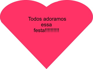 Todos adoramos essa festa!!!!!!!!!! 