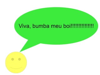 Viva, bumba meu boi!!!!!!!!!!!!!!! 