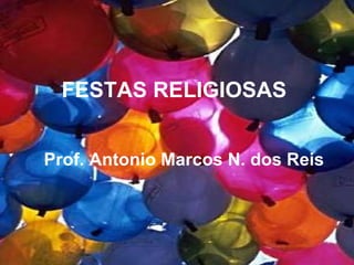 FESTAS RELIGIOSAS


Prof. Antonio Marcos N. dos Reis
 