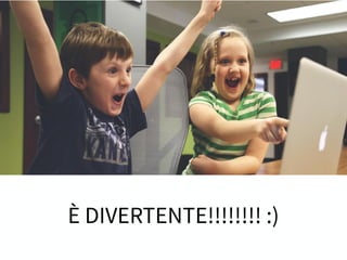 È DIVERTENTE!!!!!!!! :)
 