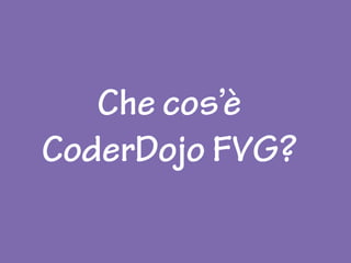 Che cos’è
CoderDojo FVG?
 