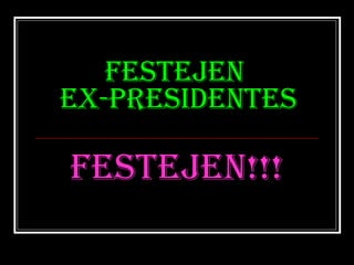 FESTEJEN  EX-PRESIDENTES FESTEJEN!!! 
