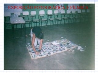 EXPOSIÇÃO FOTOGRÁFICA E FÍLMICA
 